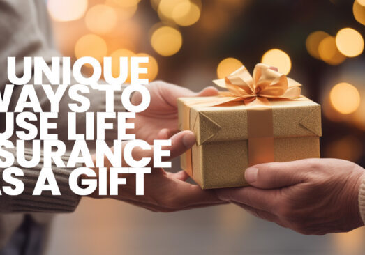 LIFE- 3 Unique Ways to Use Life Insurance as a Gift