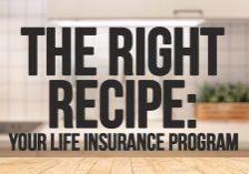 Life- The Right Recipe For Your Life Insurance Program_